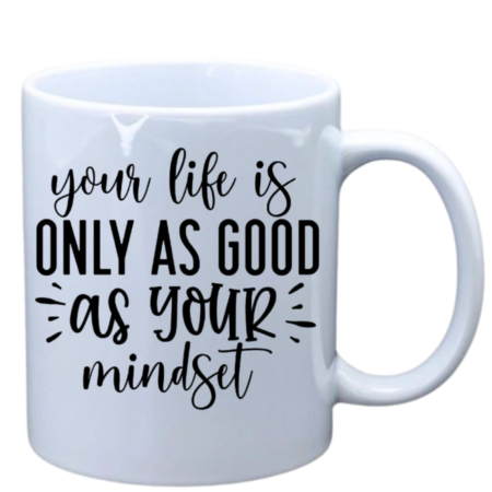 Your life is only as good as your mindset
