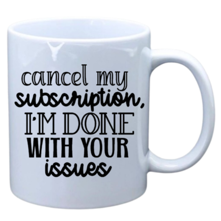 Cancel my subscription, I'm done with your issues