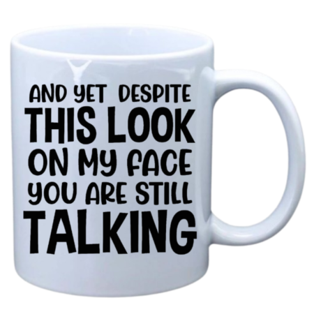 And yet despite this look on my face you are still talking