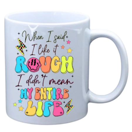 When I said I like it rough I didn't mean my entire life