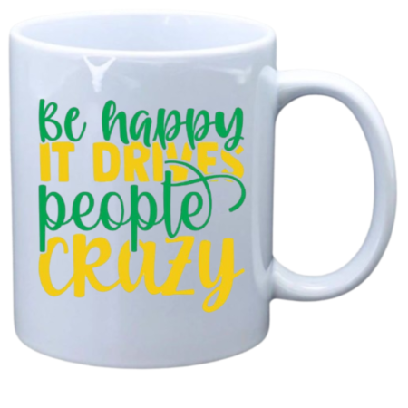 Be happy it makes people crazy