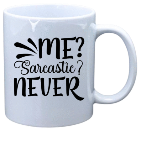 Me Sarcastic, never