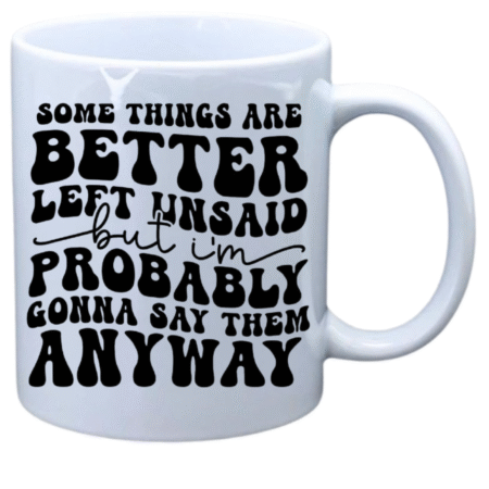 Some things are better left unsaid but I'm probably gonna say them anyway